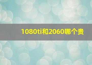 1080ti和2060哪个贵