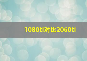 1080ti对比2060ti