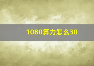 1080算力怎么30