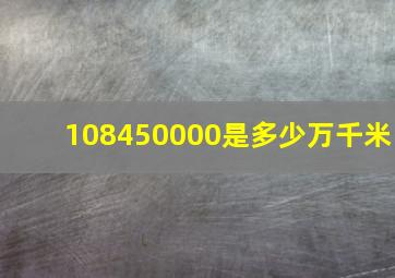 108450000是多少万千米