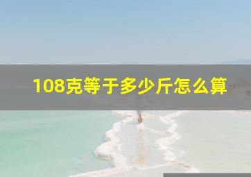 108克等于多少斤怎么算