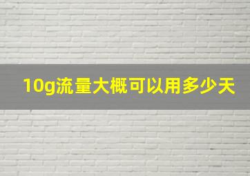 10g流量大概可以用多少天