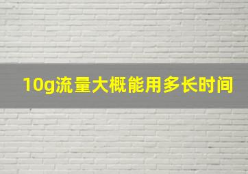 10g流量大概能用多长时间