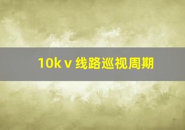 10kⅴ线路巡视周期