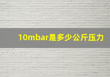 10mbar是多少公斤压力