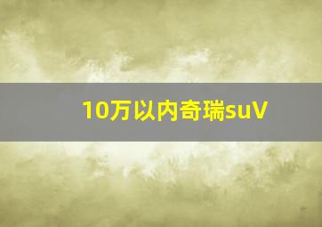 10万以内奇瑞suV