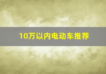 10万以内电动车推荐