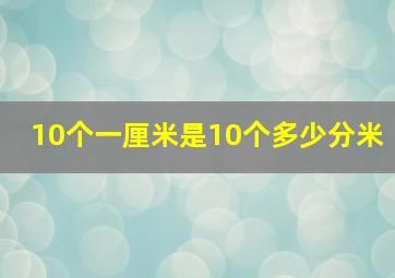 10个一厘米是10个多少分米