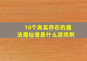 10个真实存在的魔法魔仙堡是什么游戏啊