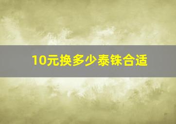 10元换多少泰铢合适