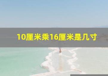 10厘米乘16厘米是几寸