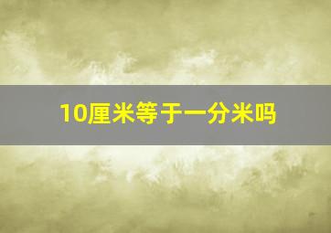 10厘米等于一分米吗