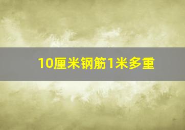 10厘米钢筋1米多重