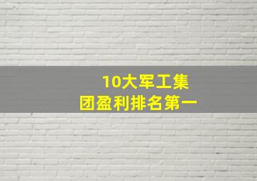 10大军工集团盈利排名第一