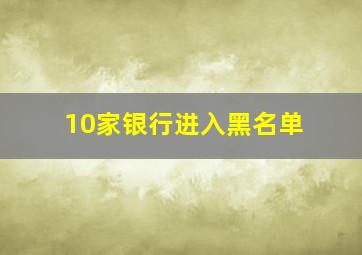 10家银行进入黑名单