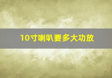 10寸喇叭要多大功放