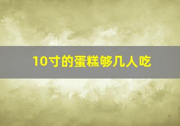 10寸的蛋糕够几人吃