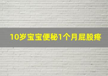 10岁宝宝便秘1个月屁股疼