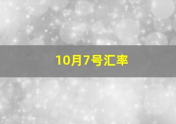 10月7号汇率