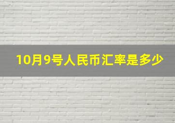 10月9号人民币汇率是多少