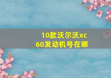 10款沃尔沃xc60发动机号在哪