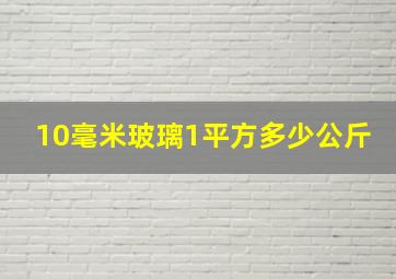 10毫米玻璃1平方多少公斤