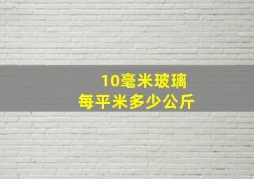 10毫米玻璃每平米多少公斤