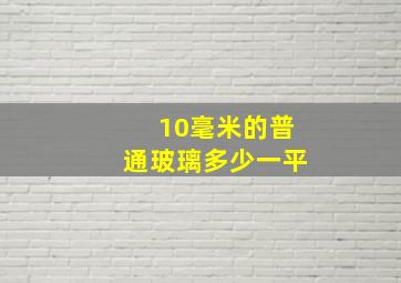 10毫米的普通玻璃多少一平