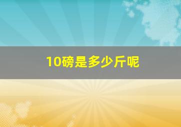 10磅是多少斤呢