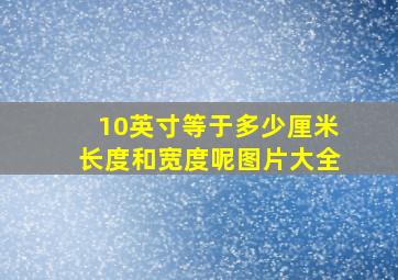 10英寸等于多少厘米长度和宽度呢图片大全