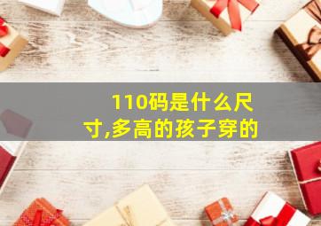 110码是什么尺寸,多高的孩子穿的