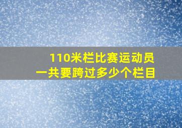 110米栏比赛运动员一共要跨过多少个栏目