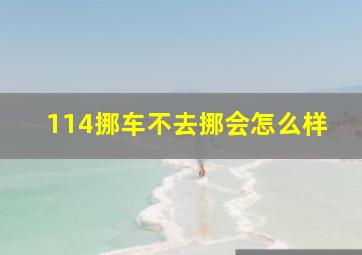 114挪车不去挪会怎么样