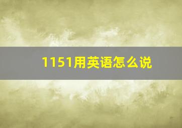 1151用英语怎么说