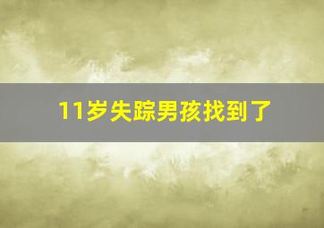 11岁失踪男孩找到了