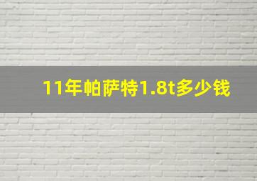 11年帕萨特1.8t多少钱