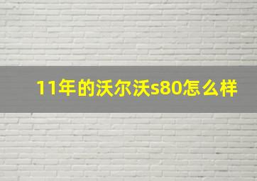 11年的沃尔沃s80怎么样