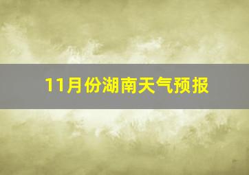 11月份湖南天气预报