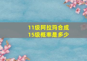 11级阿拉玛合成15级概率是多少