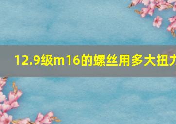 12.9级m16的螺丝用多大扭力