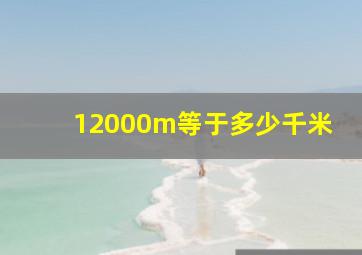 12000m等于多少千米