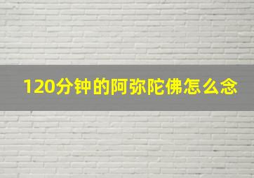 120分钟的阿弥陀佛怎么念