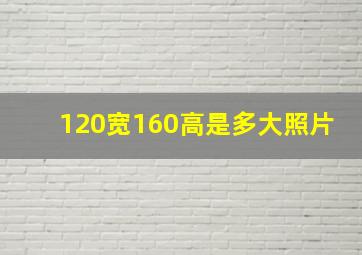 120宽160高是多大照片