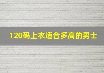 120码上衣适合多高的男士