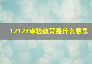 12123审验教育是什么意思