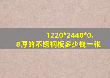 1220*2440*0.8厚的不锈钢板多少钱一张