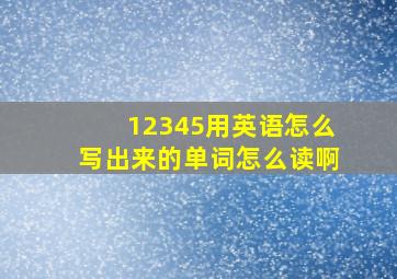 12345用英语怎么写出来的单词怎么读啊