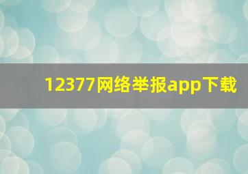 12377网络举报app下载