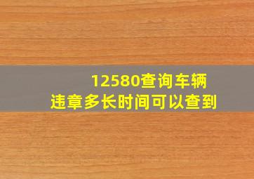 12580查询车辆违章多长时间可以查到