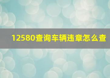 12580查询车辆违章怎么查